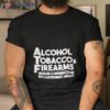 Alcohol Tobacco Firearms Should Be A Convenience Store Not A Government Agency Shirt