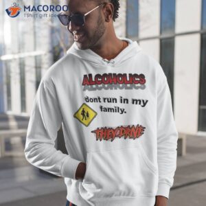 alcoholics don t run in my family they drive funny shirt hoodie 1