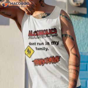 alcoholics don t run in my family they drive funny shirt tank top 1