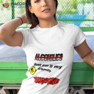 Alcoholics Don’t Run In My Family Shirt 3 alcoholics dont run in my family shirt tshirt 1