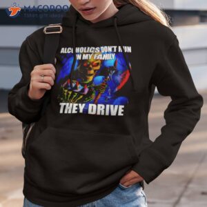 alcoholics dont run in my family they drive shirt hoodie 3