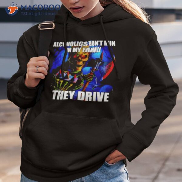 Alcoholics Don’t Run In My Family They Drive Shirt