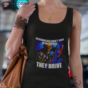 alcoholics dont run in my family they drive shirt tank top 4