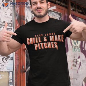 alex lange chill and make pitches shirt tshirt 1