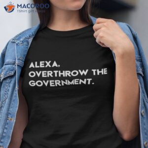 alexa overthrow the government shirt tshirt