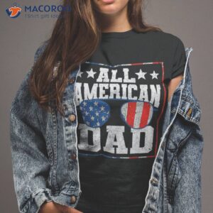 All American Dad 4th Of July Patriotic Fathers Day Shirt