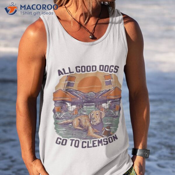 All Good Dogs Go To Clemson Shirt