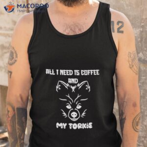 all i need is coffee and my torkie shirt tank top