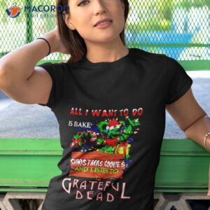 all i want to do is bake christmas cookies and listen to grateful dead shirt tshirt 1