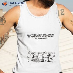 all this light pollution is making it real hard to find god shirt tank top 3