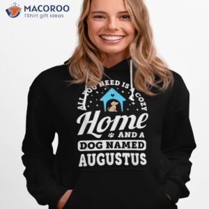 all you need is a dog named augustus dogs puppies puppy name shirt hoodie 1