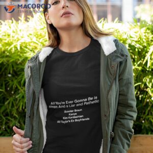 all youre ever gonna be is mean and a liar and pathetic scooter braun kanye kim kardashian all taylors ex boyfriends black shirt tshirt 4