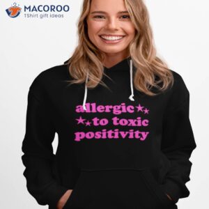 allergic to toxic positivity shirt hoodie 1