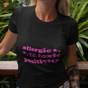 allergic to toxic positivity shirt tshirt 3