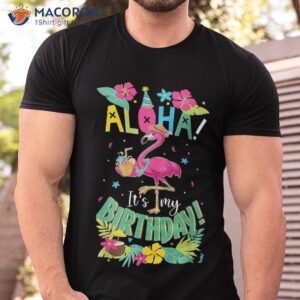 Aloha Its My Birthday Shirt – Happy Hawaiian Flamingo Bday