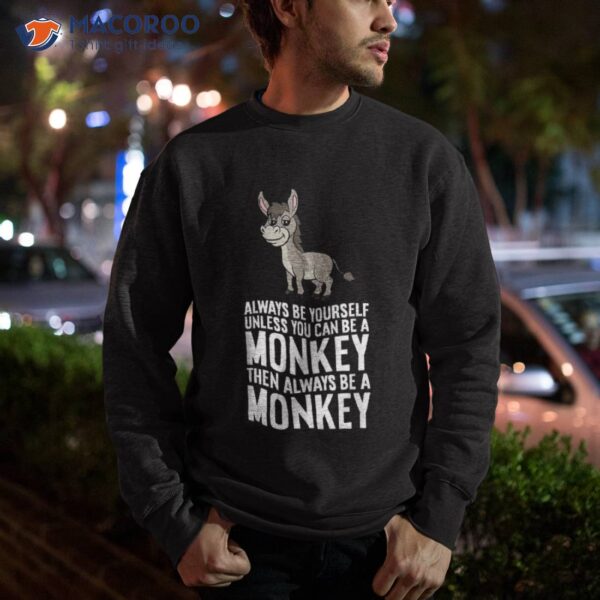 Always Be Yourself Unless You Can A Donkey Shirt