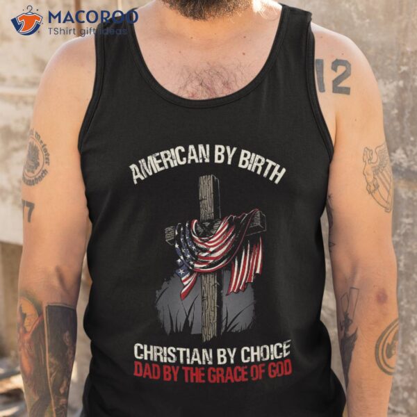 American By Birth Christian Choice Dad The Grace Shirt