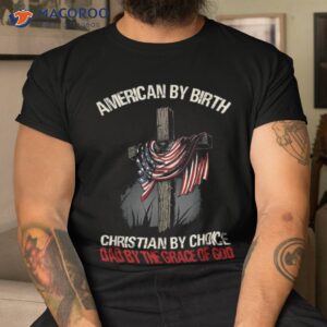 american by birth christian choice dad the grace shirt tshirt