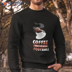 american football caffeine footballer coffee shirt sweatshirt