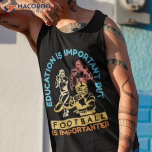 american football is importanter shirt tank top 1