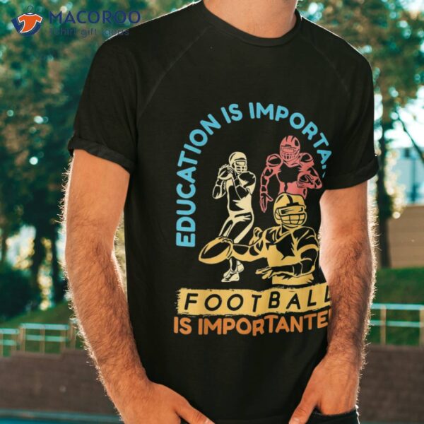 American Football Is Importanter- Shirt