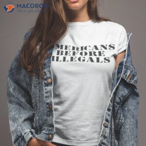 americans before illegals shirt 2 tshirt 2