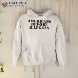 americans before illegals shirt hoodie