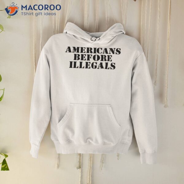 Americans Before Illegals Shirt