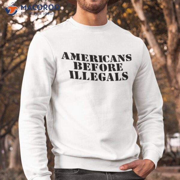 Americans Before Illegals Shirt