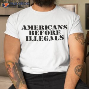 americans before illegals shirt tshirt