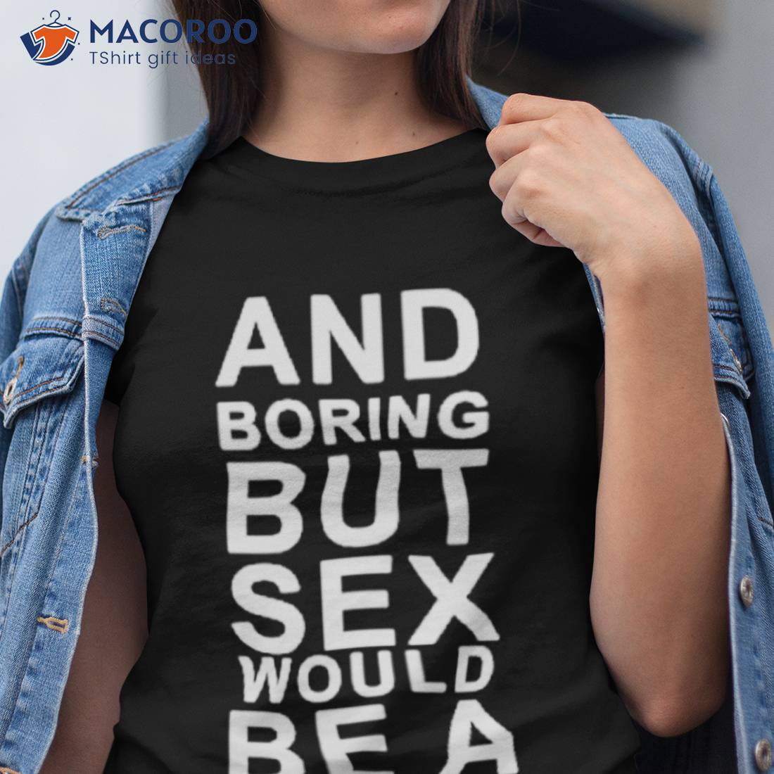 And Boring But Sex Would Be A Technique Shirt. pic