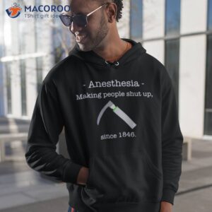 anesthesia making people shut up since 1846 shirt hoodie 1