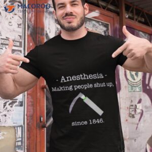 anesthesia making people shut up since 1846 shirt tshirt 1