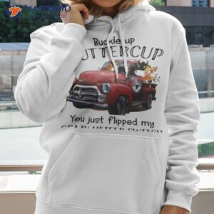 animals buckle up buttercup you just flipped my crazy heifer switch t shirt hoodie