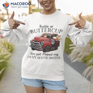 animals buckle up buttercup you just flipped my crazy heifer switch t shirt sweatshirt