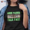 Anime Paused Talk Fast Funny Japanese Manga Lovers Shirt