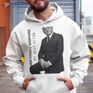 anthony hopkins my best actor shirt hoodie
