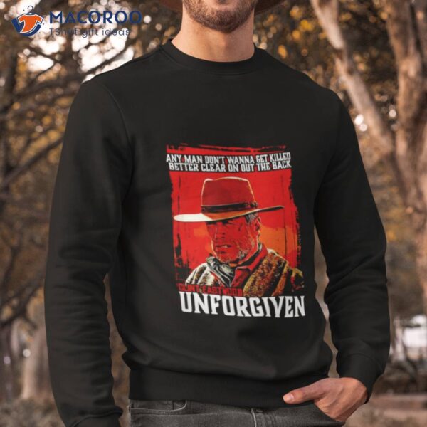 Anyman Don’t Wanna Get Killed Better Clear On Out The Back Clint Eastwood Unforgiven Shirt