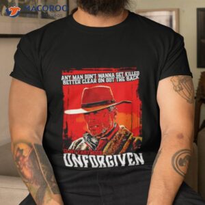 anyman dont wanna get killed better clear on out the back clint eastwood unforgiven shirt tshirt