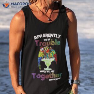 apparently we re trouble when we are together who knew shirt tank top