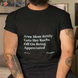Area Mom Really Gets Her Rocks Off On Being Appreciated Shirt