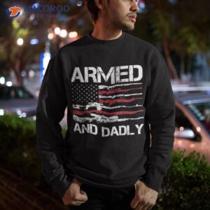 armed and dadly funny deadly father for fathers day usa flag shirt sweatshirt