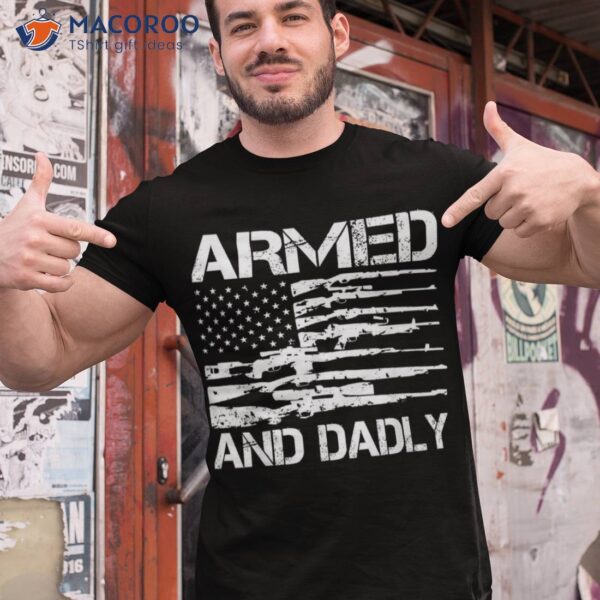 Armed And Dadly Funny Deadly Father For Fathers Day Usa Flag Shirt