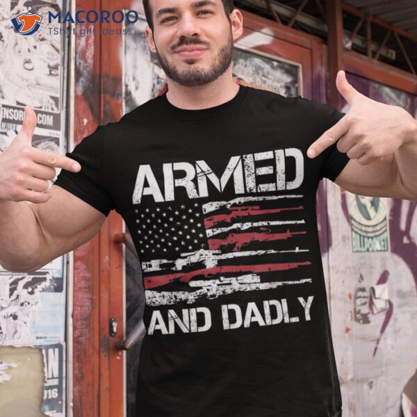 Armed And Dadly Funny Deadly Father For Fathers Day Usa Flag Shirt