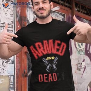 armed and deadly funny deadly father t shirt tshirt 1