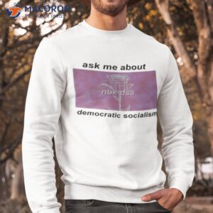 ask me about democratic socialism shirt sweatshirt