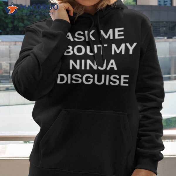 Ask Me About My Ninja Disguise Shirt