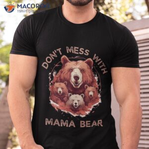 assert your love for bears don t mess with mama bear shirt tshirt