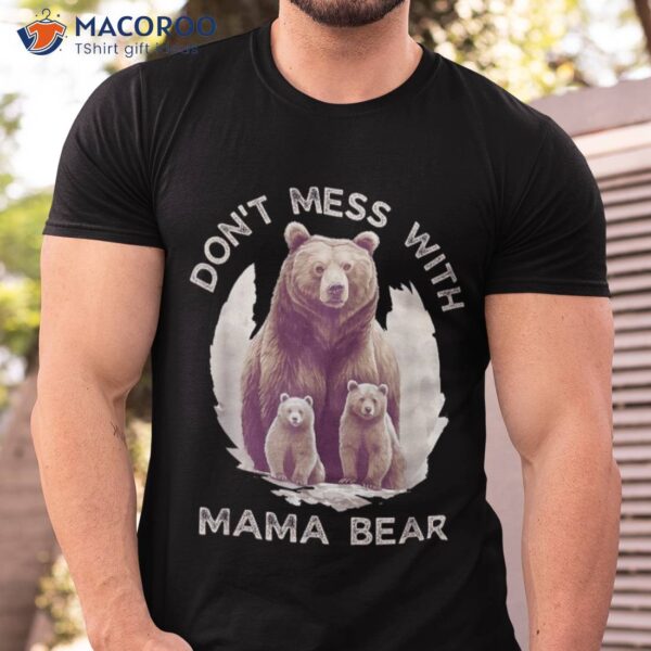 Assertive Mama Bear Don’t Mess With Shirt