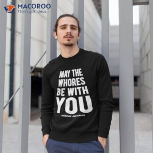 assholes live forever may the whoeres be with you shirt sweatshirt 1